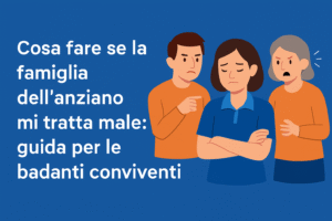 Cosa fare se la famiglia dell’anziano mi tratta male_ guida per le badanti conviventi